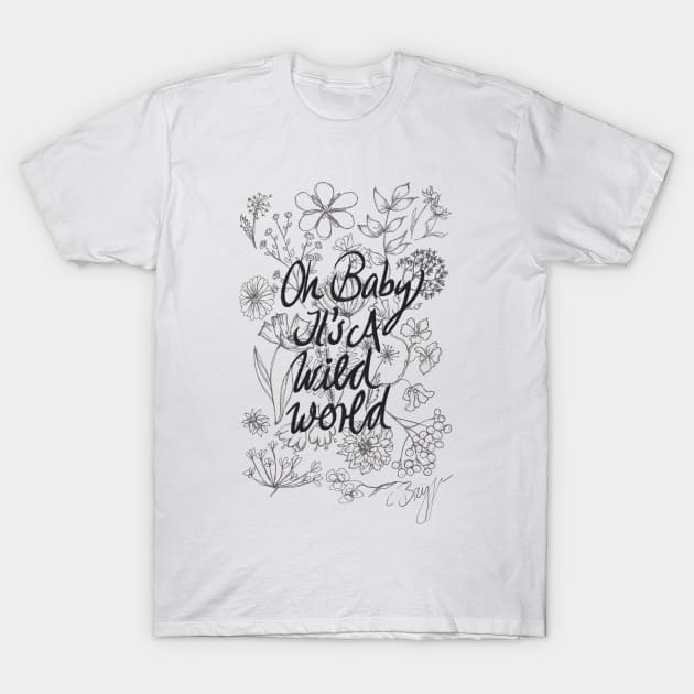 Oh baby it's a wild world T-Shirt by Claudia-Brueggen